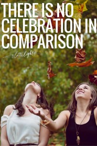 When we start comparing ourselves,our work, our online and offline lives to each other then we lose the ability to celebrate.